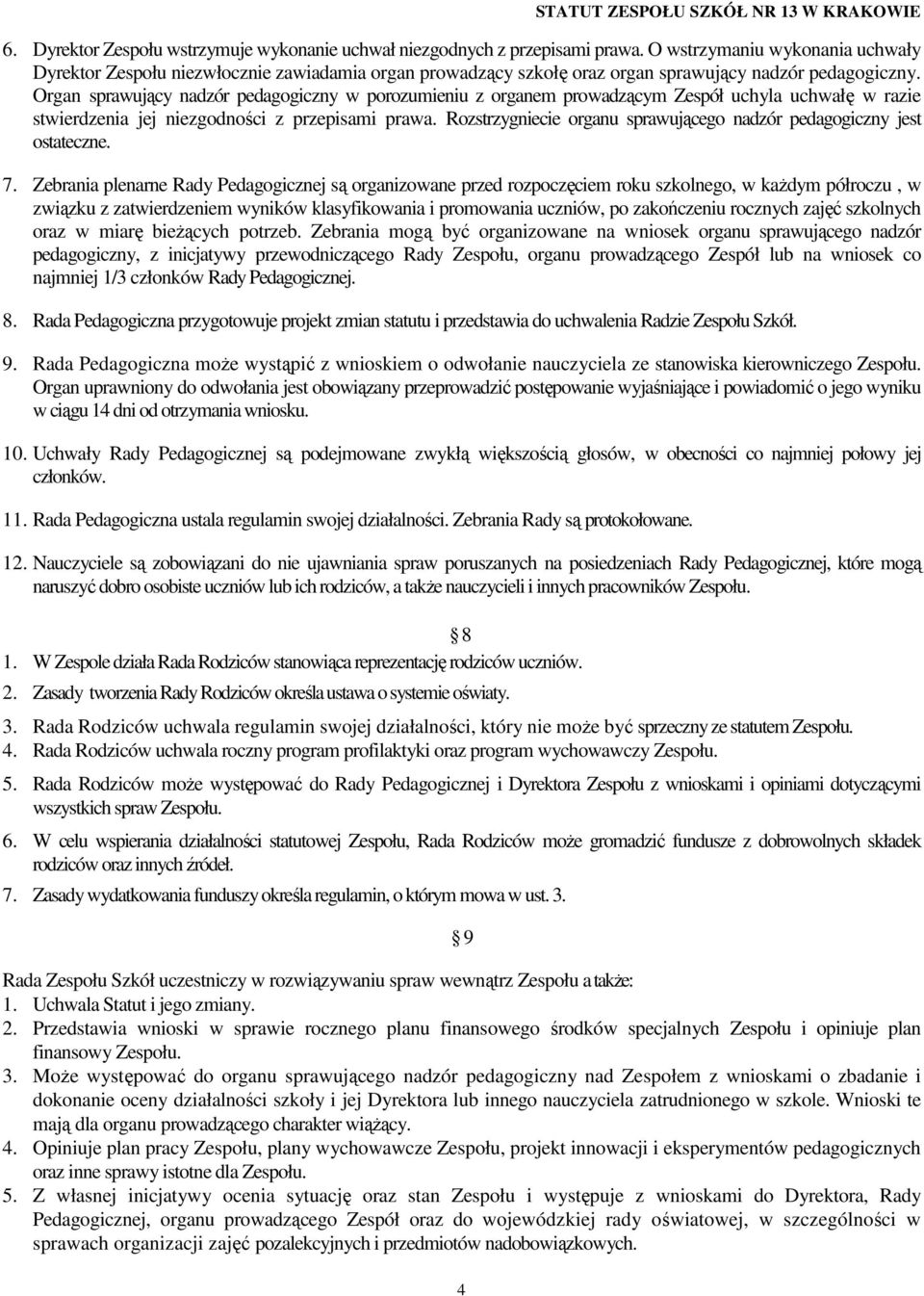 Organ sprawujący nadzór pedagogiczny w porozumieniu z organem prowadzącym Zespół uchyla uchwałę w razie stwierdzenia jej niezgodności z przepisami prawa.