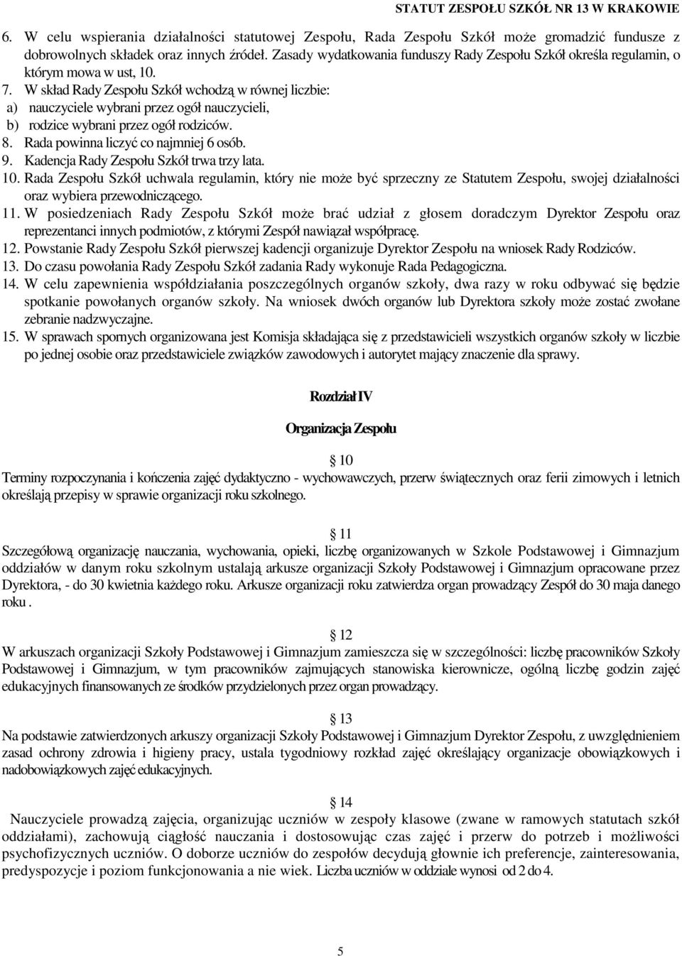 W skład Rady Zespołu Szkół wchodzą w równej liczbie: a) nauczyciele wybrani przez ogół nauczycieli, b) rodzice wybrani przez ogół rodziców. 8. Rada powinna liczyć co najmniej 6 osób. 9.