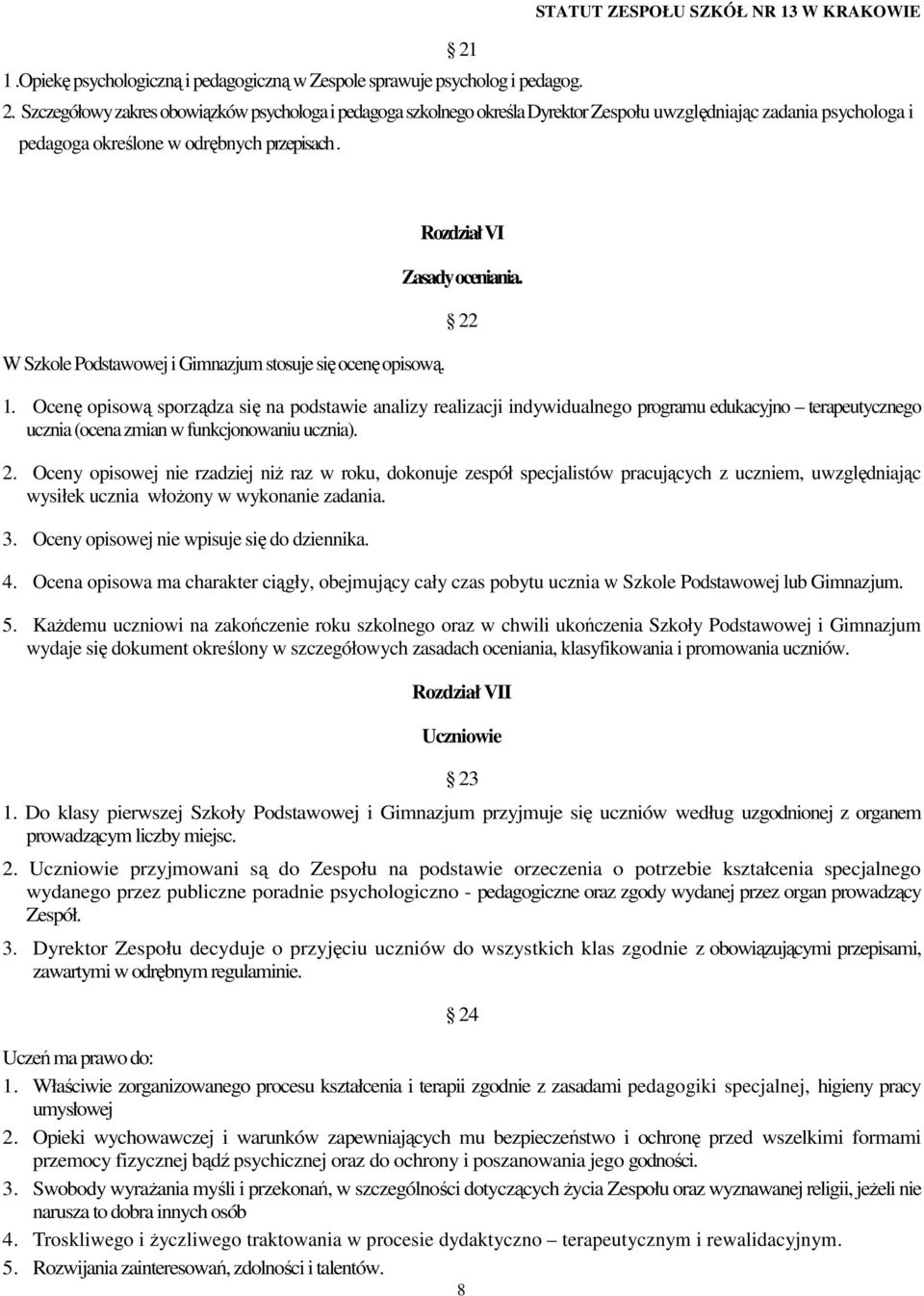 W Szkole Podstawowej i Gimnazjum stosuje się ocenę opisową. Rozdział VI Zasady oceniania. 22 1.