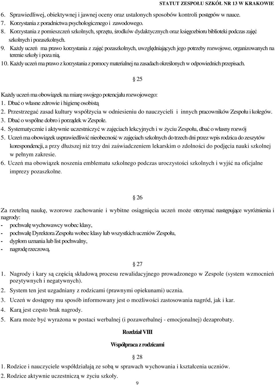 KaŜdy uczeń ma prawo korzystania z zajęć pozaszkolnych, uwzględniających jego potrzeby rozwojowe, organizowanych na terenie szkoły i poza nią. 10.