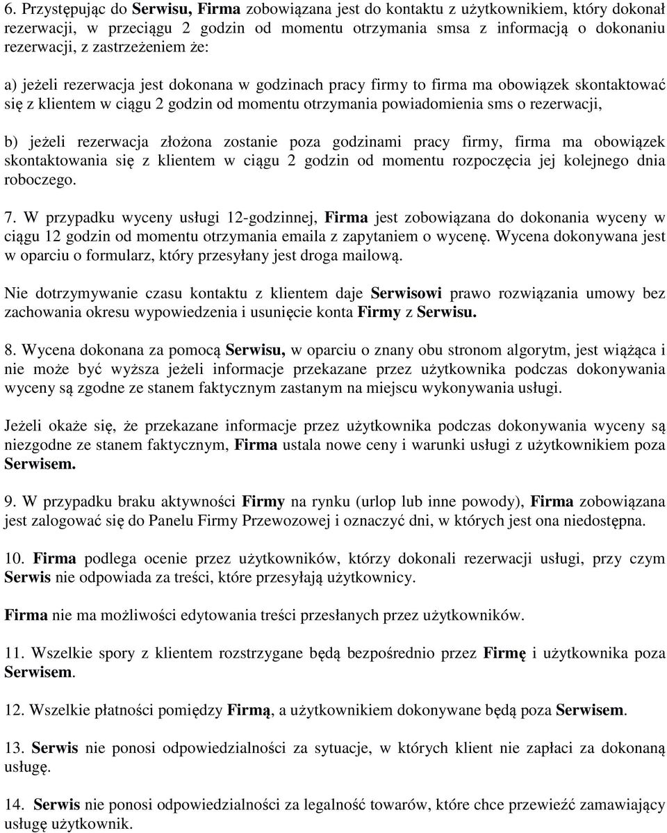 b) jeżeli rezerwacja złożona zostanie poza godzinami pracy firmy, firma ma obowiązek skontaktowania się z klientem w ciągu 2 godzin od momentu rozpoczęcia jej kolejnego dnia roboczego. 7.