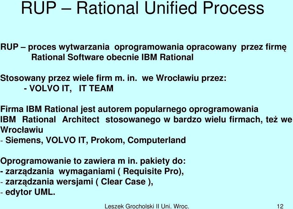 we Wrocławiu przez: VOLVO IT, IT TEAM Firma IBM Rational jest autorem popularnego oprogramowania IBM Rational Architect stosowanego w