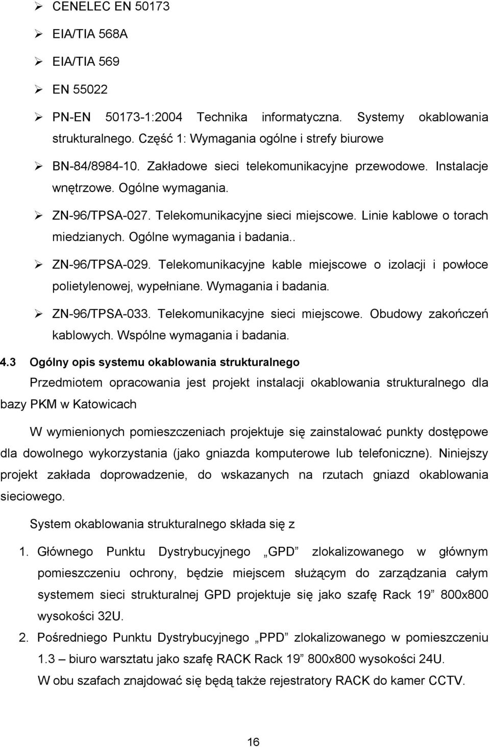 . ZN-96/TPSA-09. Telekomunikacyjne kable miejscowe o izolacji i powłoce polietylenowej, wypełniane. Wymagania i badania. ZN-96/TPSA-033. Telekomunikacyjne sieci miejscowe. Obudowy zakończeń kablowych.