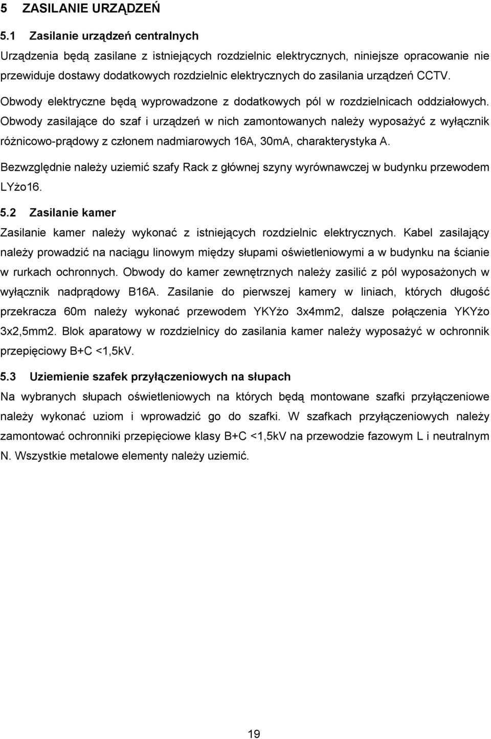 urządzeń CCTV. Obwody elektryczne będą wyprowadzone z dodatkowych pól w rozdzielnicach oddziałowych.