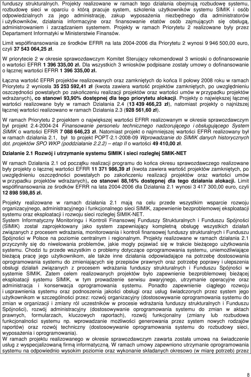 administrację, zakup wyposaŝenia niezbędnego dla administratorów i uŝytkowników, działania informacyjne oraz finansowanie etatów osób zajmujących się obsługą, administrowaniem i zarządzaniem systemem.