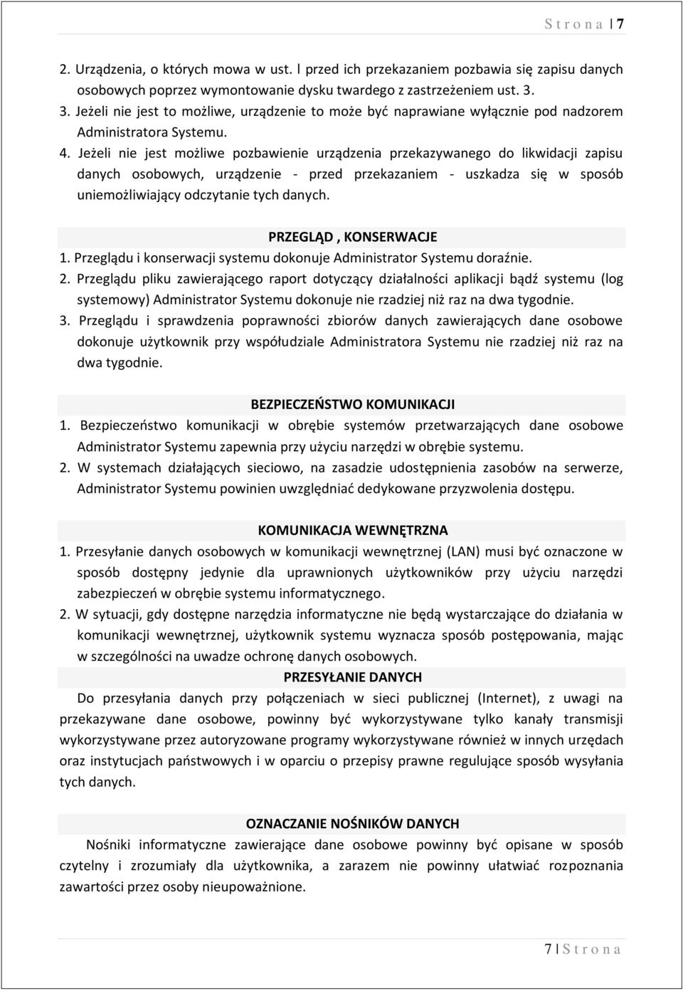 Jeżeli nie jest możliwe pozbawienie urządzenia przekazywanego do likwidacji zapisu danych osobowych, urządzenie - przed przekazaniem - uszkadza się w sposób uniemożliwiający odczytanie tych danych.