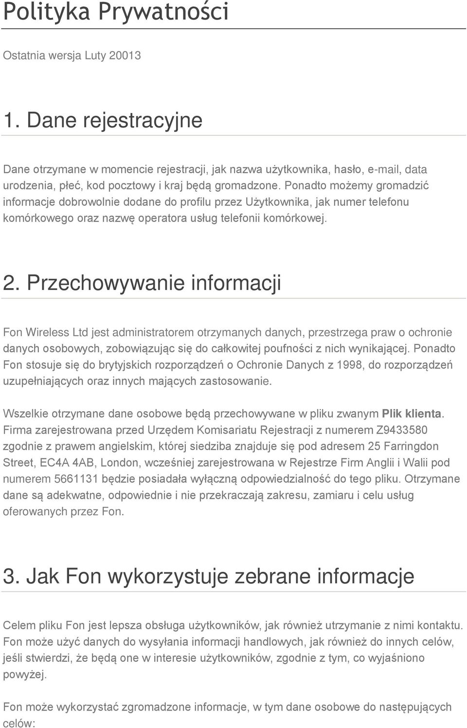 Ponadto możemy gromadzić informacje dobrowolnie dodane do profilu przez Użytkownika, jak numer telefonu komórkowego oraz nazwę operatora usług telefonii komórkowej. 2.