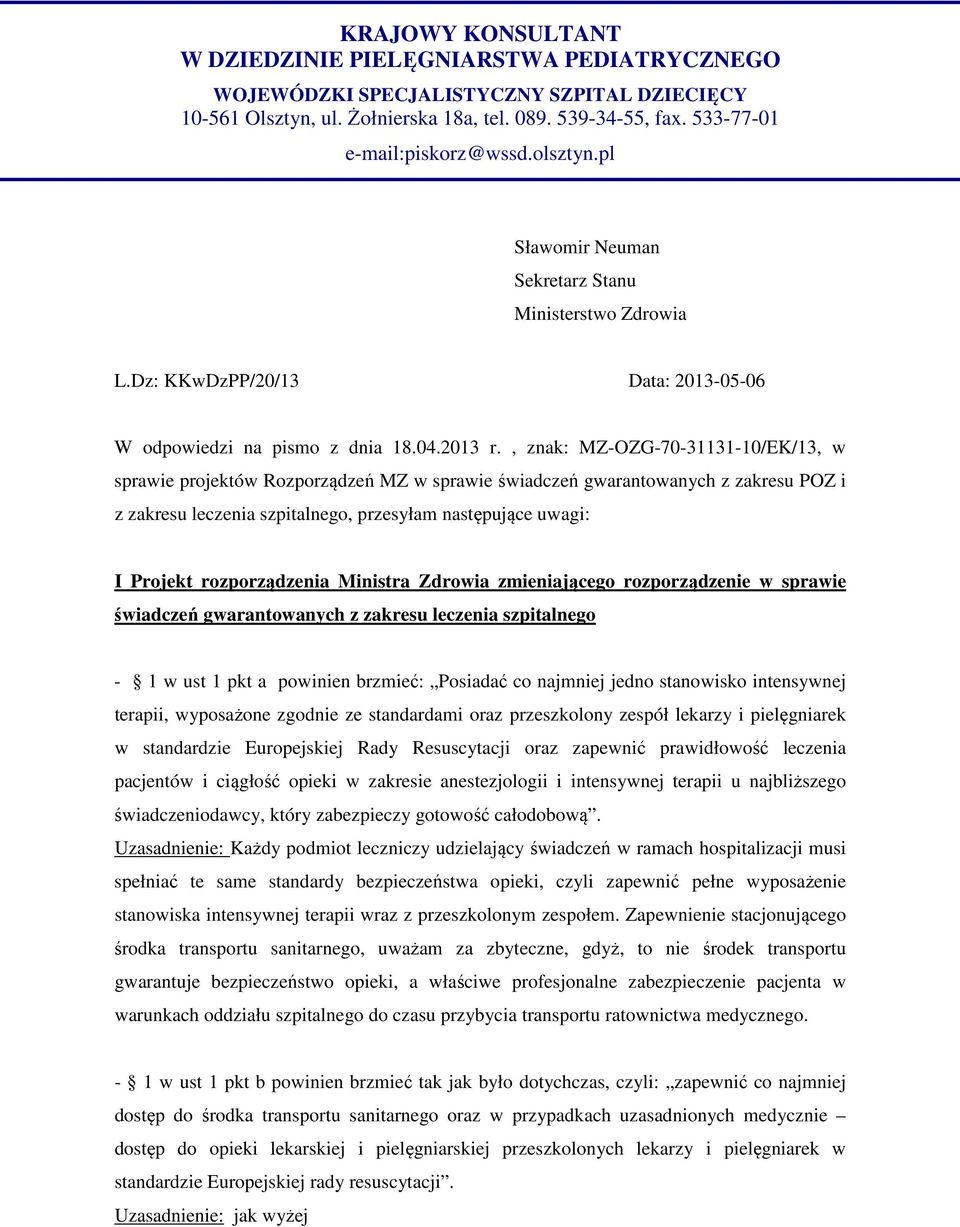 , znak: MZ-OZG-70-31131-10/EK/13, w sprawie projektów Rozporządzeń MZ w sprawie świadczeń gwarantowanych z zakresu POZ i z zakresu leczenia szpitalnego, przesyłam następujące uwagi: I Projekt