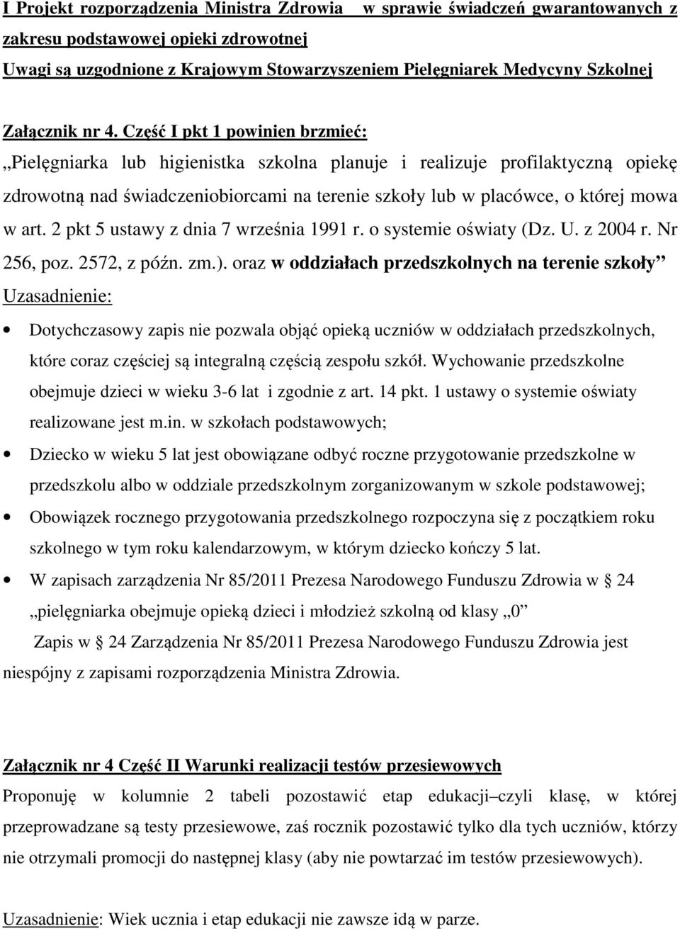 Część I pkt 1 powinien brzmieć: Pielęgniarka lub higienistka szkolna planuje i realizuje profilaktyczną opiekę zdrowotną nad świadczeniobiorcami na terenie szkoły lub w placówce, o której mowa w art.