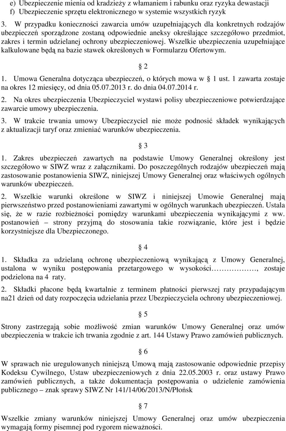 ochrony ubezpieczeniowej. Wszelkie ubezpieczenia uzupełniające kalkulowane będą na bazie stawek określonych w Formularzu Ofertowym. 2 1. Umowa Generalna dotycząca ubezpieczeń, o których mowa w 1 ust.