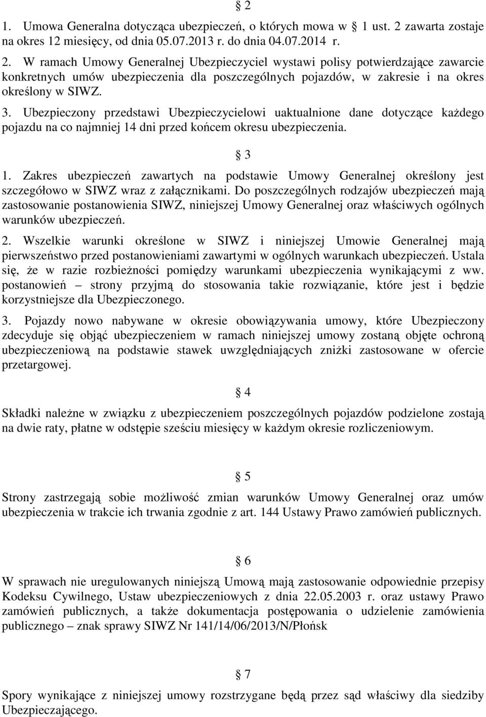 W ramach Umowy Generalnej Ubezpieczyciel wystawi polisy potwierdzające zawarcie konkretnych umów ubezpieczenia dla poszczególnych pojazdów, w zakresie i na okres określony w SIWZ. 3.