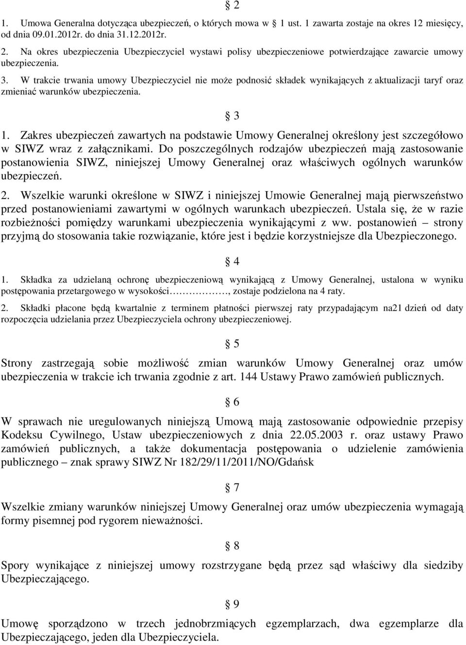 W trakcie trwania umowy Ubezpieczyciel nie może podnosić składek wynikających z aktualizacji taryf oraz zmieniać warunków ubezpieczenia. 3 1.