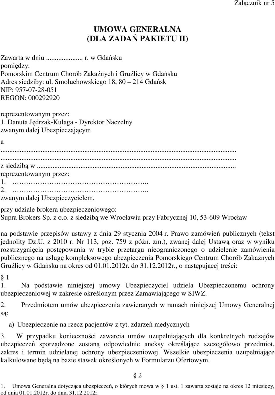 .. reprezentowanym przez: 1... 2... zwanym dalej Ubezpieczycielem. przy udziale brokera ubezpieczeniowego: Supra Brokers Sp. z o.o. z siedzibą we Wrocławiu przy Fabrycznej 10, 53-609 Wrocław na podstawie przepisów ustawy z dnia 29 stycznia 2004 r.