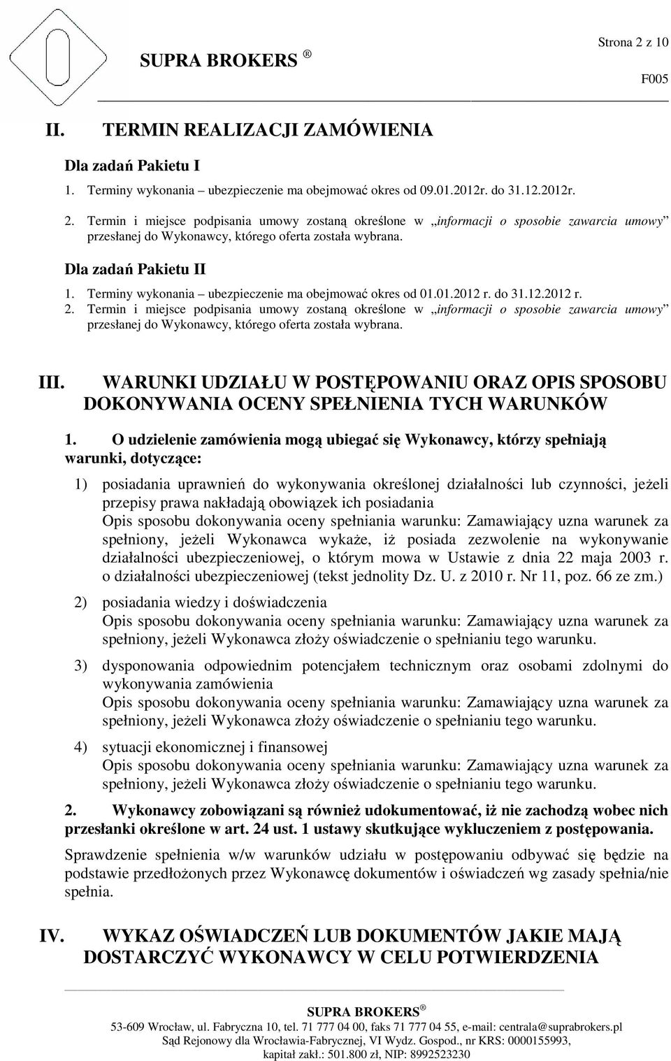 Termin i miejsce podpisania umowy zostaną określone w informacji o sposobie zawarcia umowy przesłanej do Wykonawcy, którego oferta została wybrana. III.