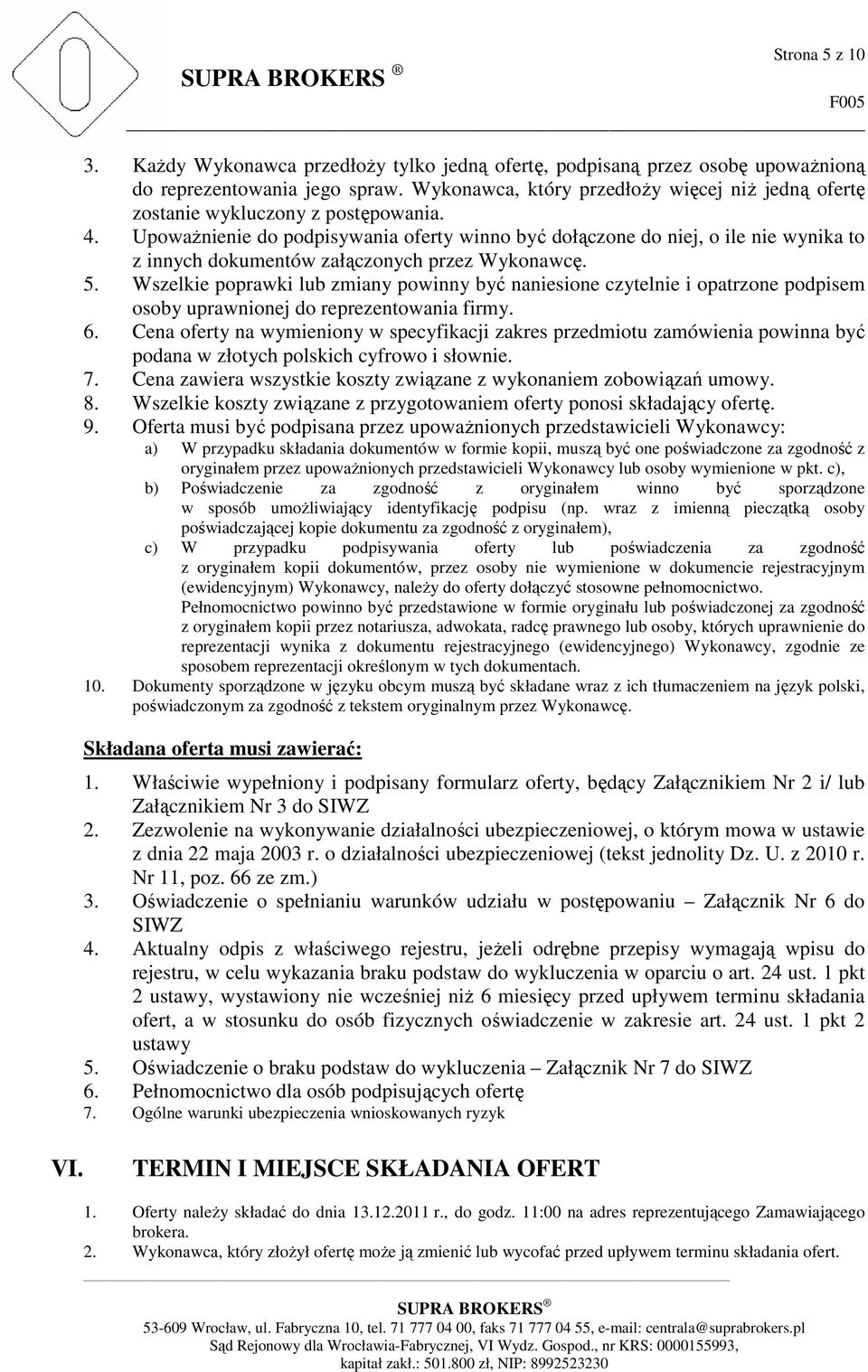 Upoważnienie do podpisywania oferty winno być dołączone do niej, o ile nie wynika to z innych dokumentów załączonych przez Wykonawcę. 5.