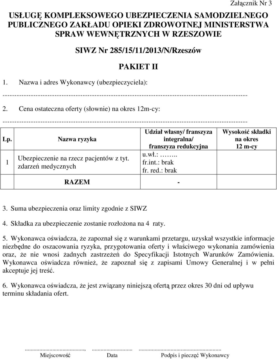 zdarzeń medycznych Udział własny/ franszyza integralna/ franszyza redukcyjna u.wł.:.. fr.int.: brak RAZEM - Wysokość składki na okres 12 m-cy 3. Suma ubezpieczenia oraz limity zgodnie z SIWZ 4.