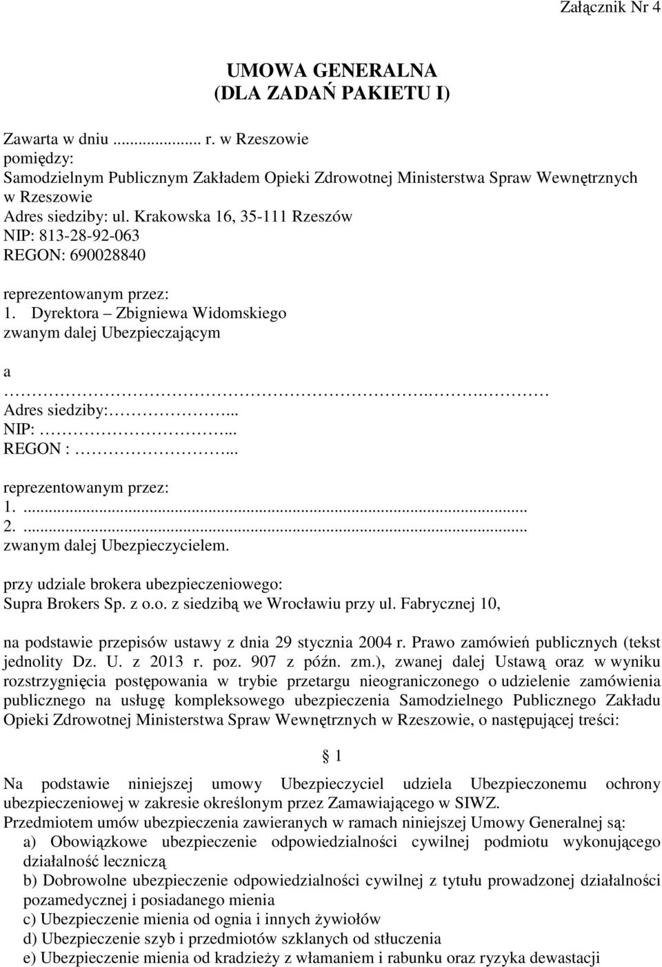 Krakowska 16, 35-111 Rzeszów NIP: 813-28-92-063 REGON: 690028840 reprezentowanym przez: 1. Dyrektora Zbigniewa Widomskiego zwanym dalej Ubezpieczającym a.. Adres siedziby:... NIP:... REGON :.