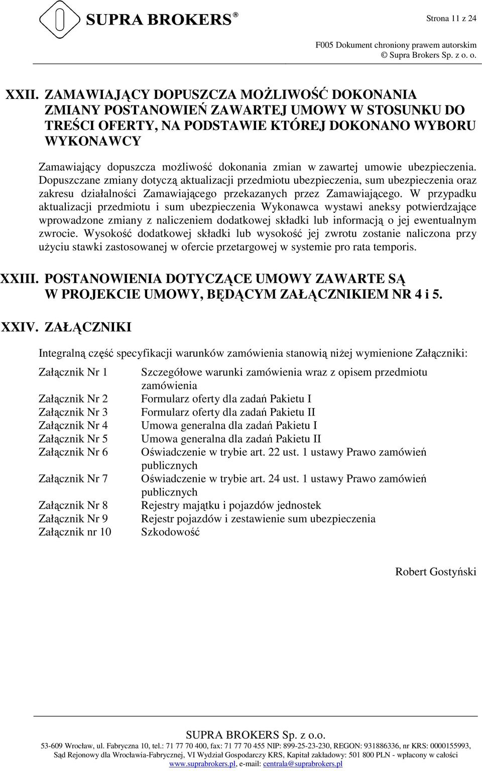 w zawartej umowie ubezpieczenia. Dopuszczane zmiany dotyczą aktualizacji przedmiotu ubezpieczenia, sum ubezpieczenia oraz zakresu działalności Zamawiającego przekazanych przez Zamawiającego.