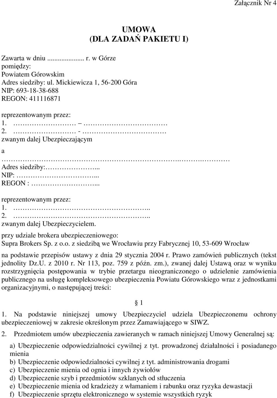 .. reprezentowanym przez: 1... 2... zwanym dalej Ubezpieczycielem. przy udziale brokera ubezpieczeniowego: Supra Brokers Sp. z o.o. z siedzibą we Wrocławiu przy Fabrycznej 10, 53-609 Wrocław na podstawie przepisów ustawy z dnia 29 stycznia 2004 r.