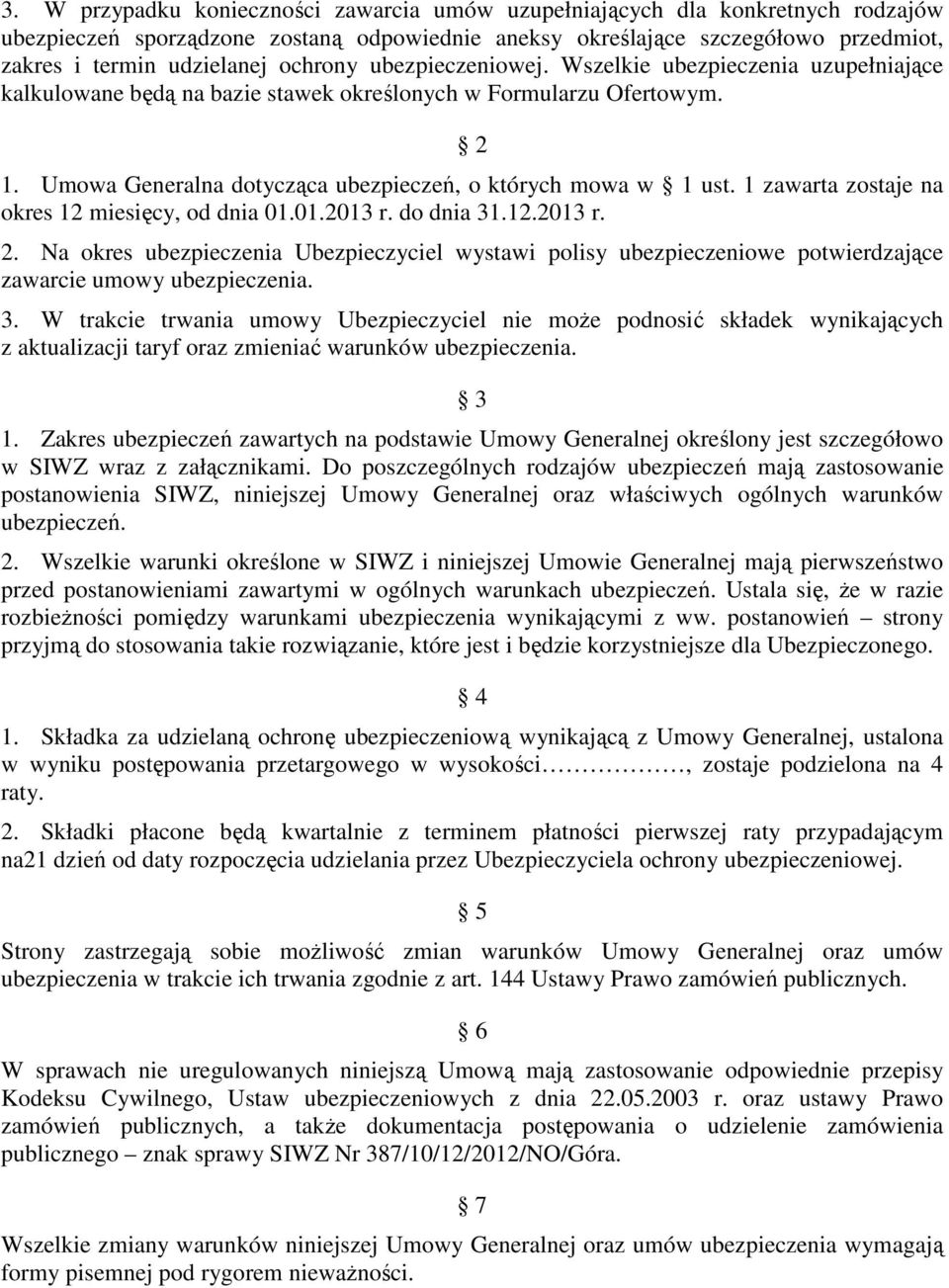 1 zawarta zostaje na okres 12 miesięcy, od dnia 01.01.2013 r. do dnia 31.12.2013 r. 2. Na okres ubezpieczenia Ubezpieczyciel wystawi polisy ubezpieczeniowe potwierdzające zawarcie umowy ubezpieczenia.