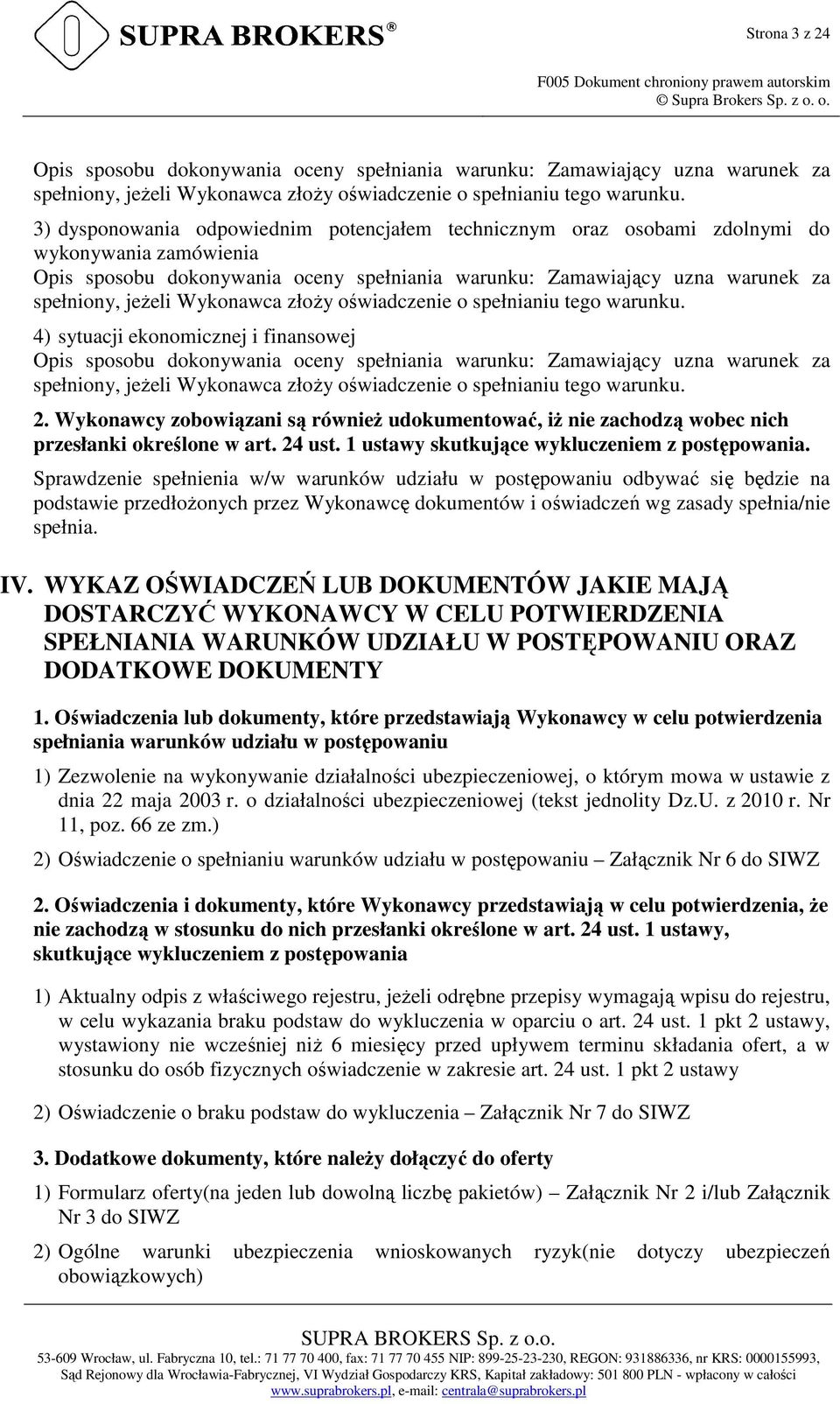 3) dysponowania odpowiednim potencjałem technicznym oraz osobami zdolnymi do wykonywania zamówienia Opis sposobu dokonywania oceny spełniania warunku: Zamawiający uzna warunek za spełniony, jeŝeli