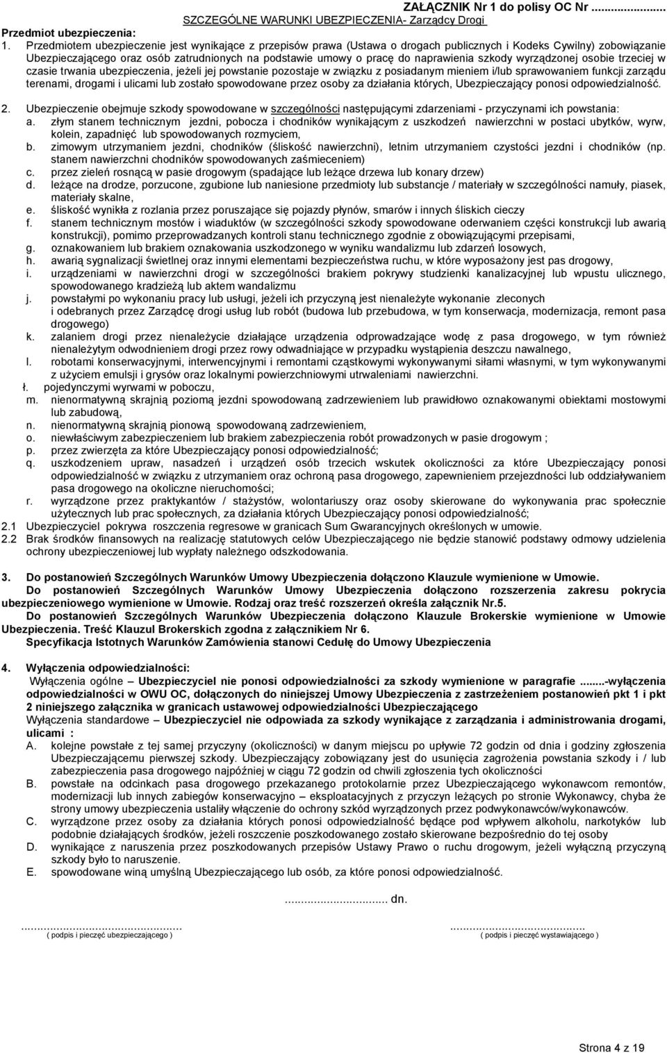 naprawienia szkody wyrządzonej osobie trzeciej w czasie trwania ubezpieczenia, jeżeli jej powstanie pozostaje w związku z posiadanym mieniem i/lub sprawowaniem funkcji zarządu terenami, drogami i