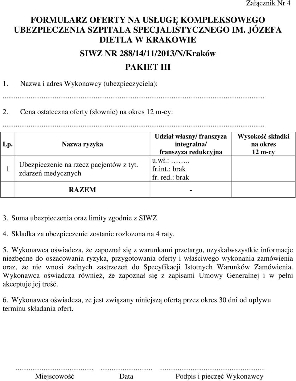 zdarzeń medycznych Udział własny/ franszyza integralna/ franszyza redukcyjna u.wł.:.. fr.int.: brak fr. red.: brak RAZEM - Wysokość składki na okres 12 m-cy 3.