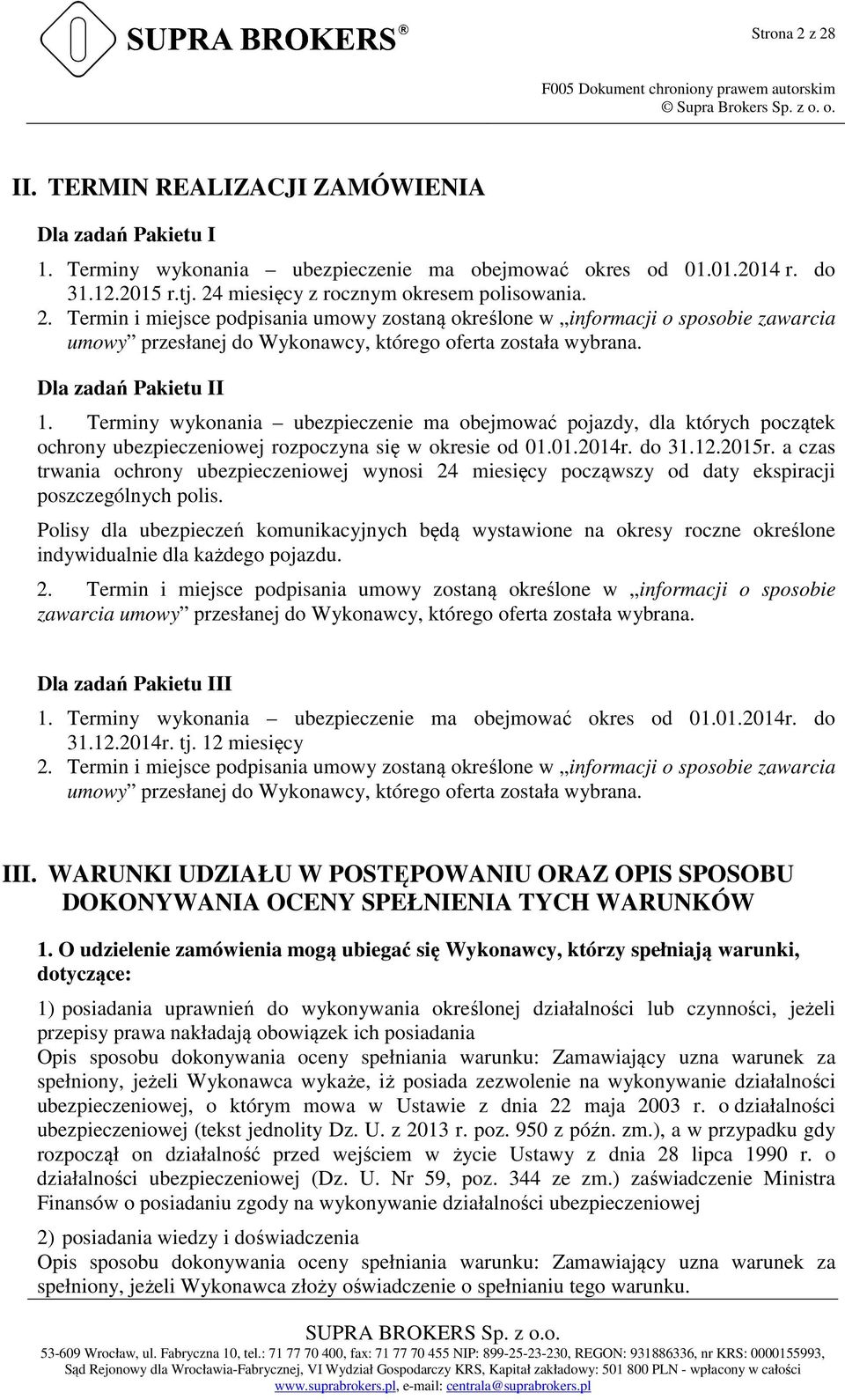 Dla zadań Pakietu II 1. Terminy wykonania ubezpieczenie ma obejmować pojazdy, dla których początek ochrony ubezpieczeniowej rozpoczyna się w okresie od 01.01.2014r. do 31.12.2015r.