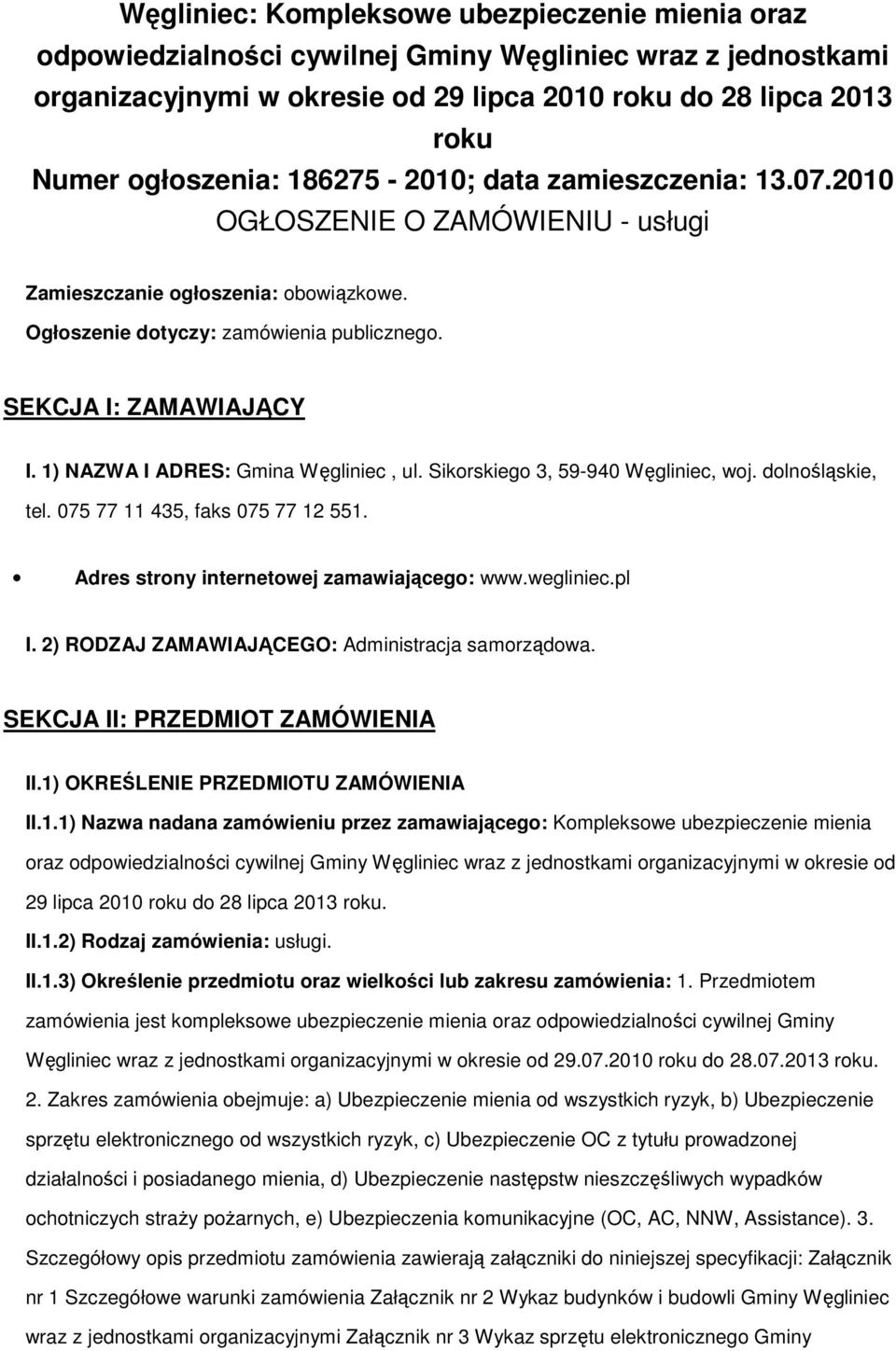 1) NAZWA I ADRES: Gmina Węgliniec, ul. Sikorskiego 3, 59-940 Węgliniec, woj. dolnośląskie, tel. 075 77 11 435, faks 075 77 12 551. Adres strony internetowej zamawiającego: www.wegliniec.pl I.