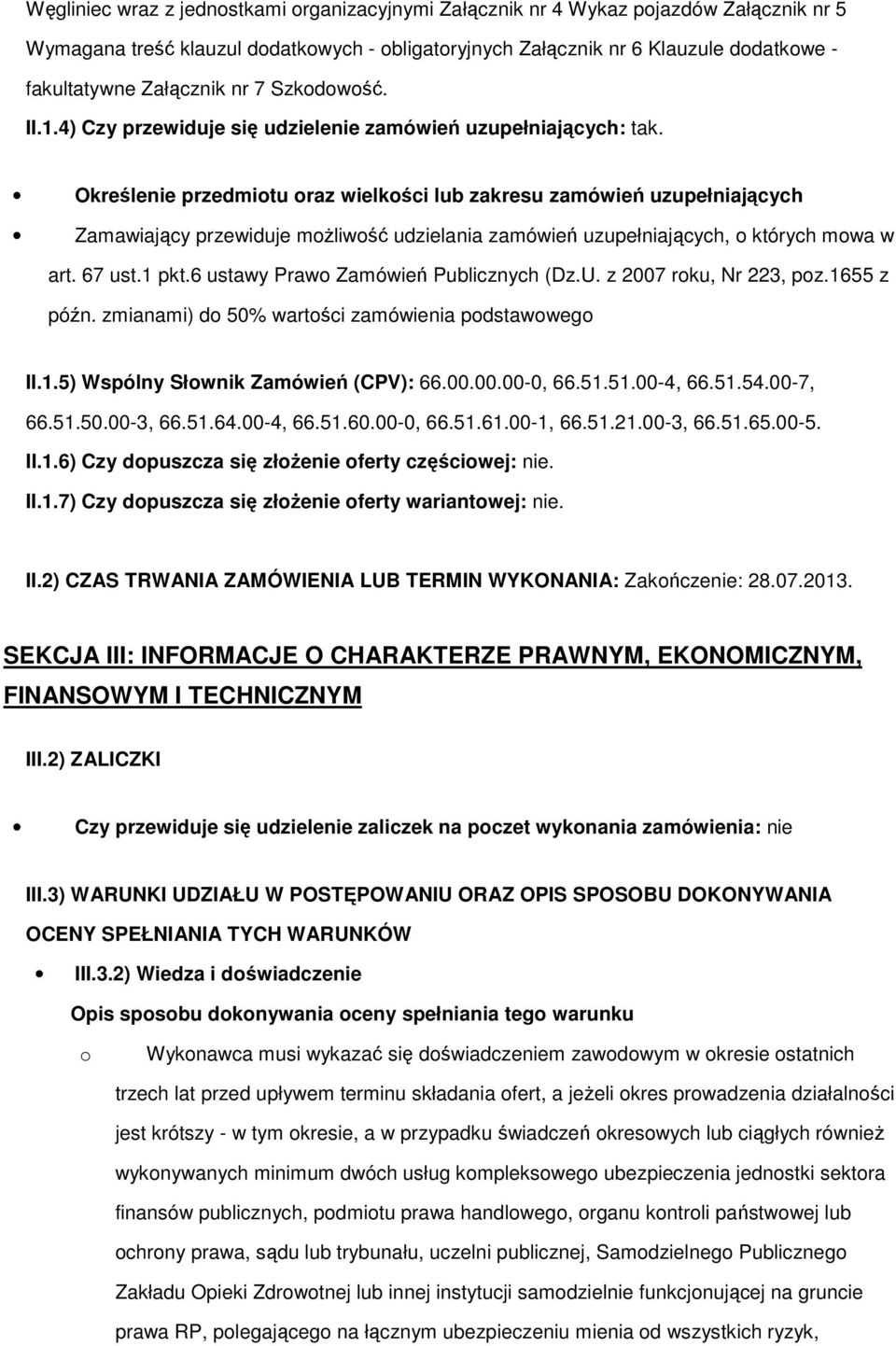 Określenie przedmiotu oraz wielkości lub zakresu zamówień uzupełniających Zamawiający przewiduje moŝliwość udzielania zamówień uzupełniających, o których mowa w art. 67 ust.1 pkt.