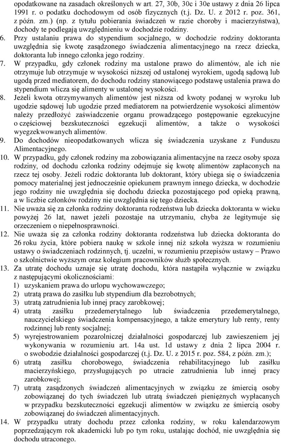 Przy ustalaniu prawa do stypendium socjalnego, w dochodzie rodziny doktoranta uwzględnia się kwotę zasądzonego świadczenia alimentacyjnego na rzecz dziecka, doktoranta lub innego członka jego rodziny.