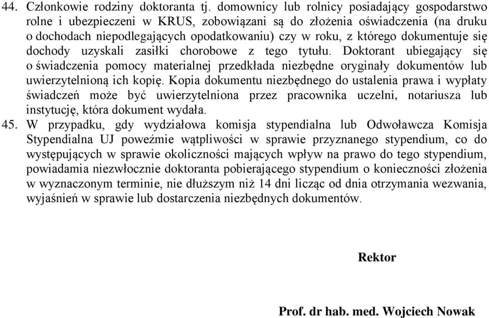 dokumentuje się dochody uzyskali zasiłki chorobowe z tego tytułu. Doktorant ubiegający się o świadczenia pomocy materialnej przedkłada niezbędne oryginały dokumentów lub uwierzytelnioną ich kopię.
