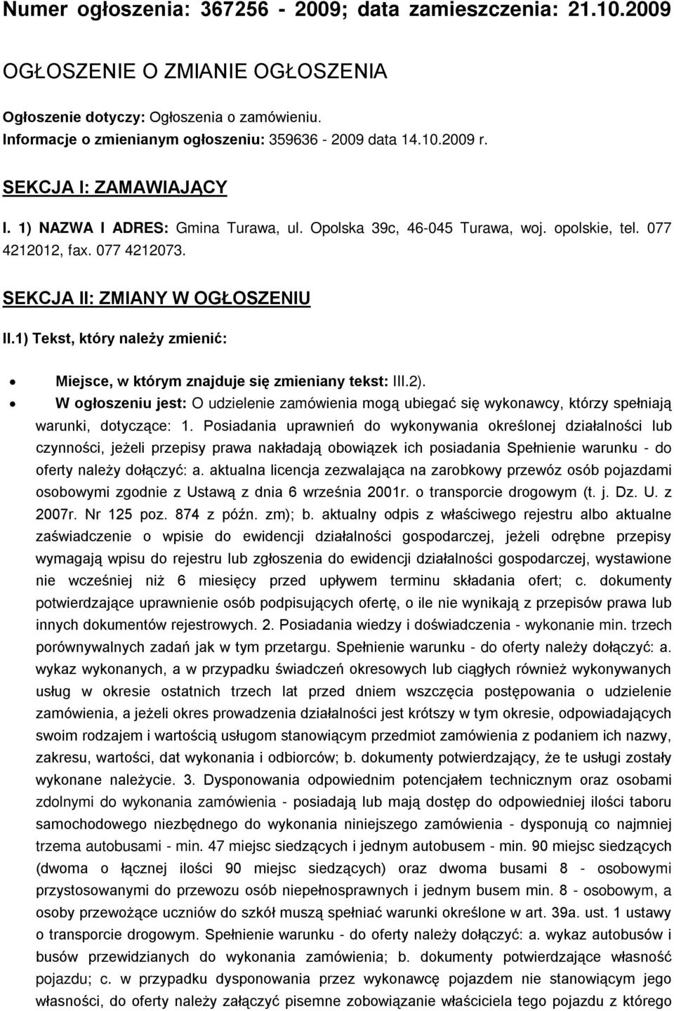 1) Tekst, który należy zmienić: Miejsce, w którym znajduje się zmieniany tekst: III.2). W ogłoszeniu jest: O udzielenie zamówienia mogą ubiegać się wykonawcy, którzy spełniają warunki, dotyczące: 1.