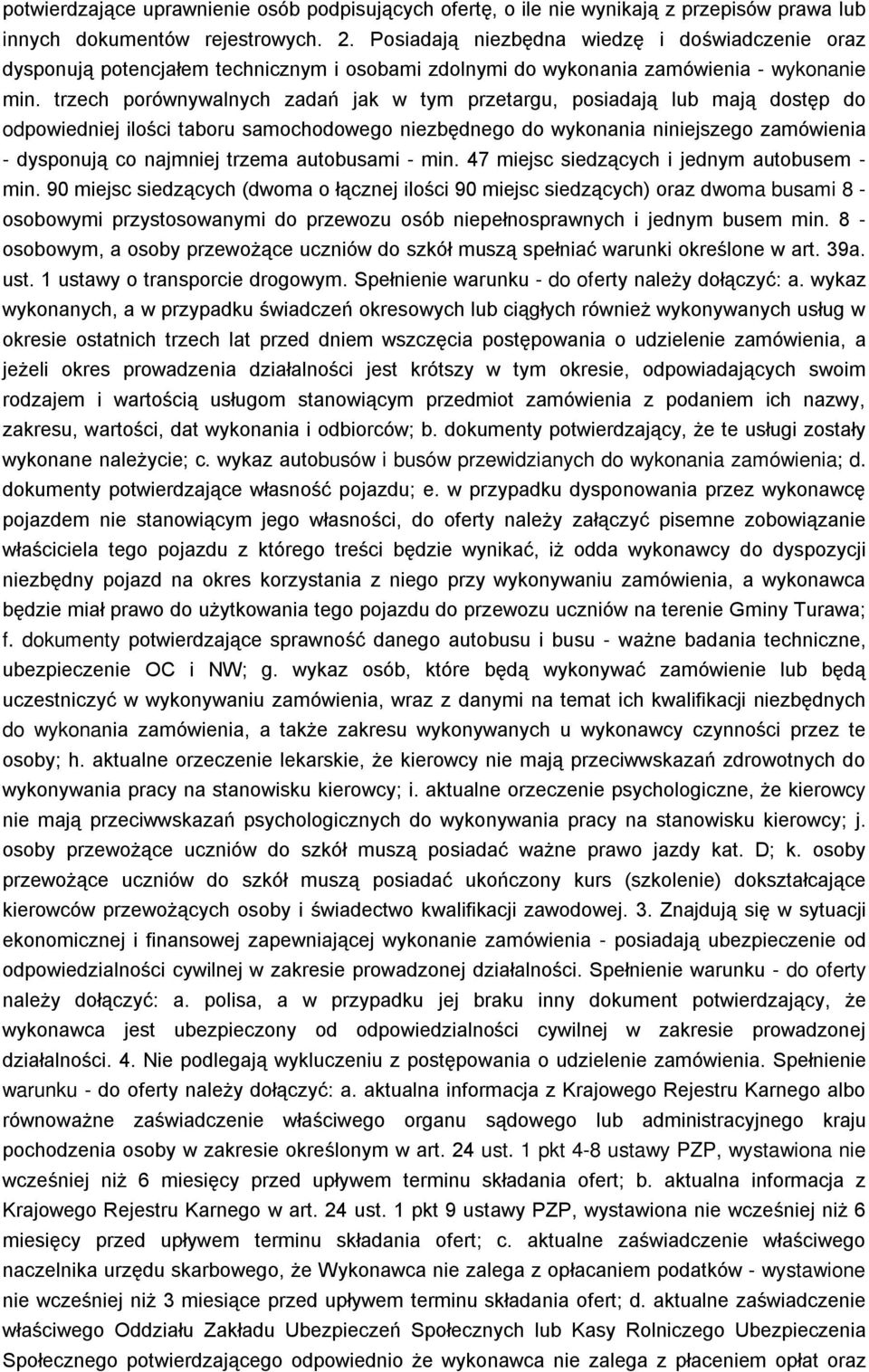 trzech porównywalnych zadań jak w tym przetargu, posiadają lub mają dostęp do odpowiedniej ilości taboru samochodowego niezbędnego do wykonania niniejszego zamówienia - dysponują co najmniej trzema