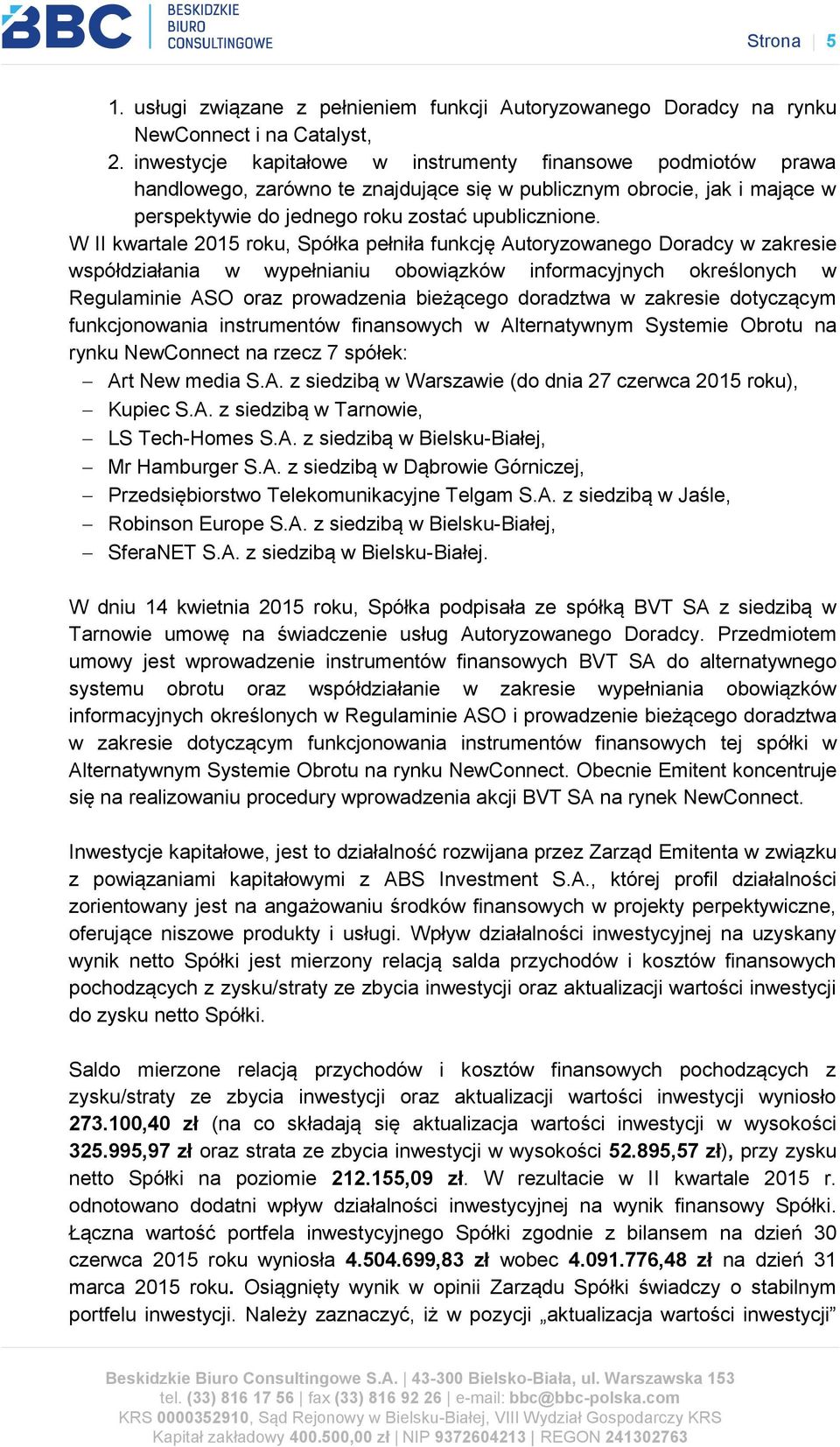 W II kwartale 2015 roku, Spółka pełniła funkcję Autoryzowanego Doradcy w zakresie współdziałania w wypełnianiu obowiązków informacyjnych określonych w Regulaminie ASO oraz prowadzenia bieżącego