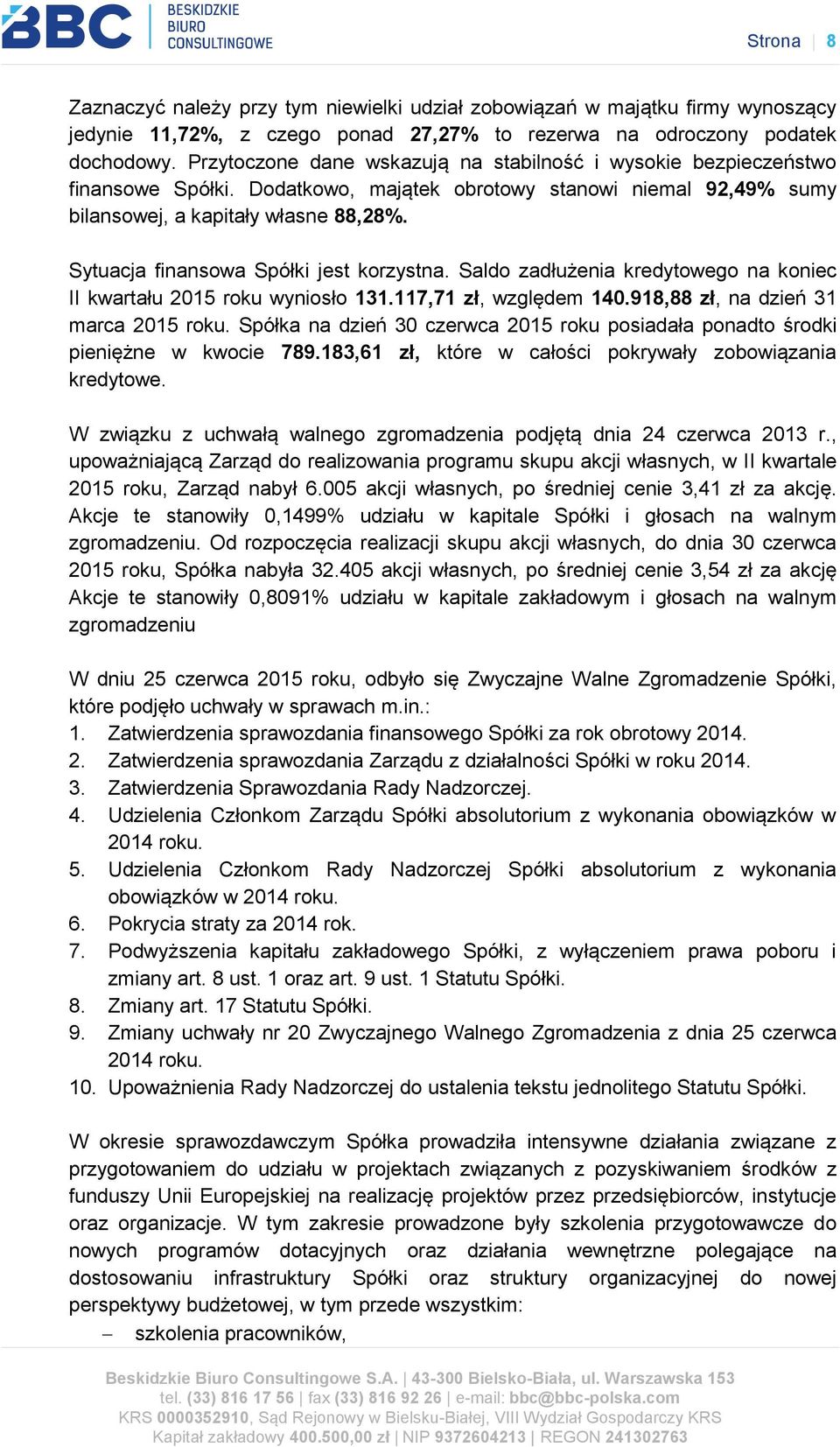 Sytuacja finansowa Spółki jest korzystna. Saldo zadłużenia kredytowego na koniec II kwartału 2015 roku wyniosło 131.117,71 zł, względem 140.918,88 zł, na dzień 31 marca 2015 roku.