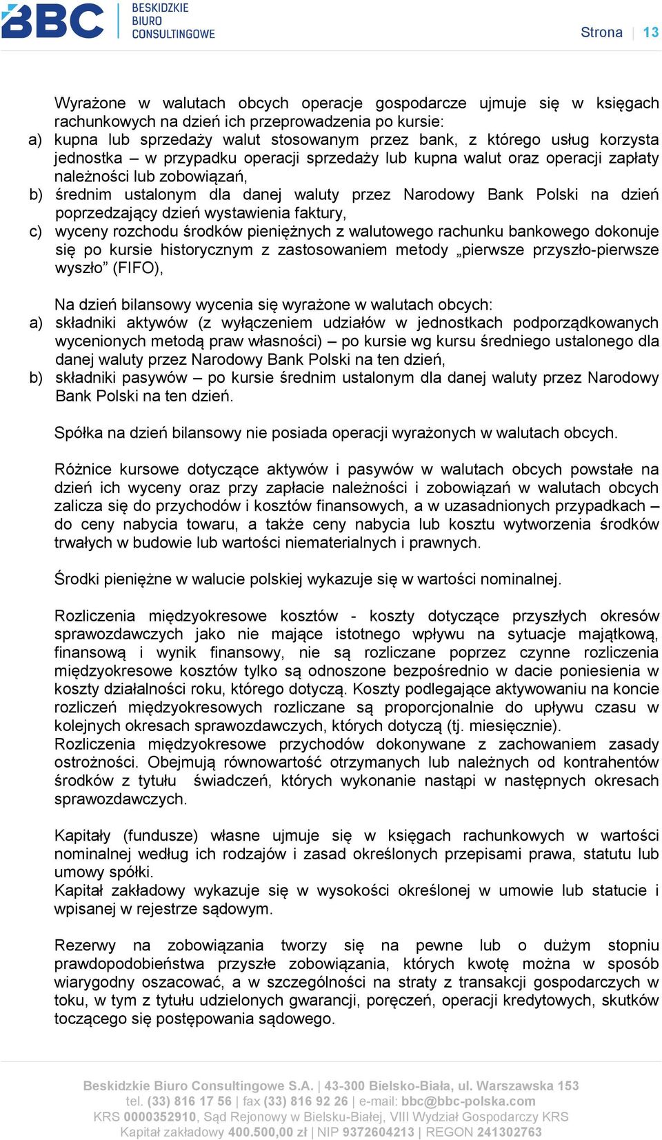 poprzedzający dzień wystawienia faktury, c) wyceny rozchodu środków pieniężnych z walutowego rachunku bankowego dokonuje się po kursie historycznym z zastosowaniem metody pierwsze przyszło-pierwsze