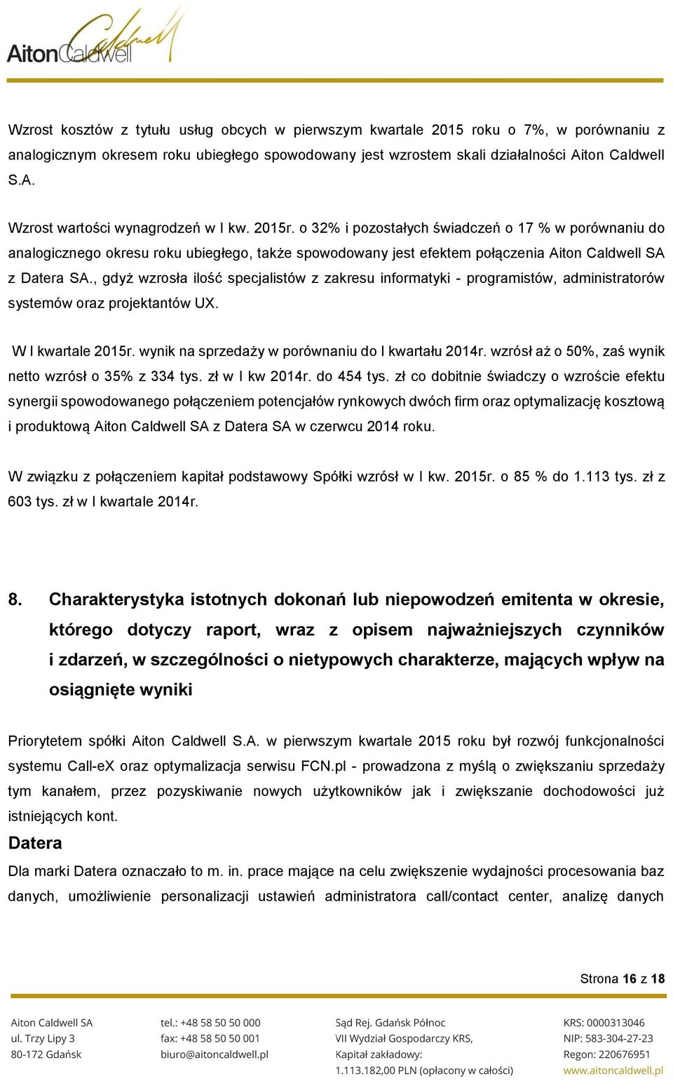 o 32% i pozostałych świadczeń o 17 % w porównaniu do analogicznego okresu roku ubiegłego, także spowodowany jest efektem połączenia Aiton Caldwell SA z Datera SA.