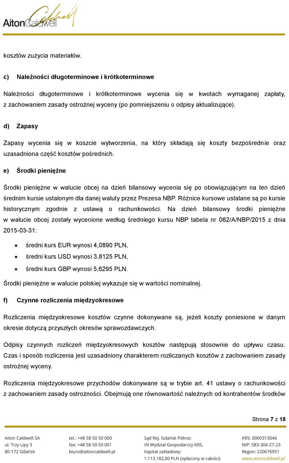 aktualizujące). d) Zapasy Zapasy wycenia się w koszcie wytworzenia, na który składają się koszty bezpośrednie oraz uzasadniona część kosztów pośrednich.