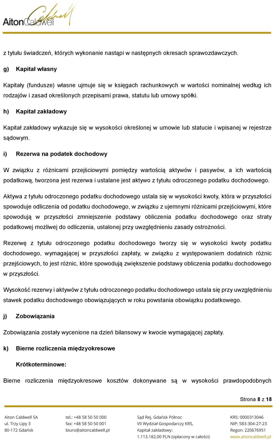 h) Kapitał zakładowy Kapitał zakładowy wykazuje się w wysokości określonej w umowie lub statucie i wpisanej w rejestrze sądowym.