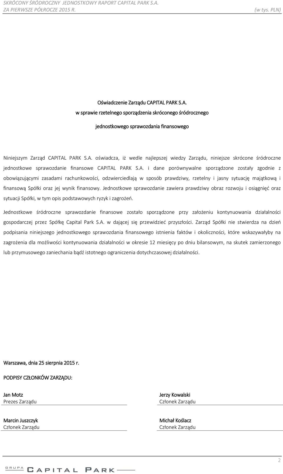 finansowy. Jednostkowe sprawozdanie zawiera prawdziwy obraz rozwoju i osiągnięć oraz sytuacji Spółki, w tym opis podstawowych ryzyk i zagrożeń.