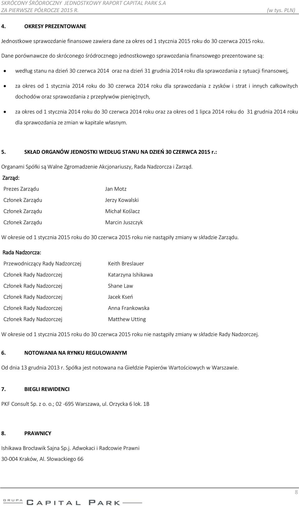 sytuacji finansowej, za okres od 1 stycznia 2014 roku do 30 czerwca 2014 roku dla sprawozdania z zysków i strat i innych całkowitych dochodów oraz sprawozdania z przepływów pieniężnych, za okres od 1