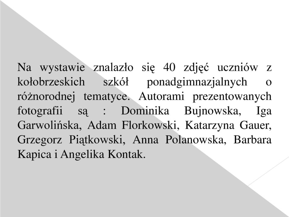 Autorami prezentowanych fotografii są : Dominika Bujnowska, Iga