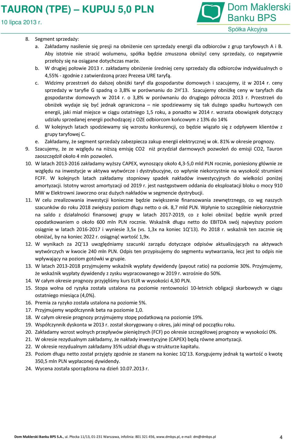 zakładamy obniżenie średniej ceny sprzedaży dla odbiorców indywidualnych o 4,55% - zgodnie z zatwierdzoną przez Prezesa URE taryfą. c. Widzimy przestrzeń do dalszej obniżki taryf dla gospodarstw domowych i szacujemy, iż w 2014 r.