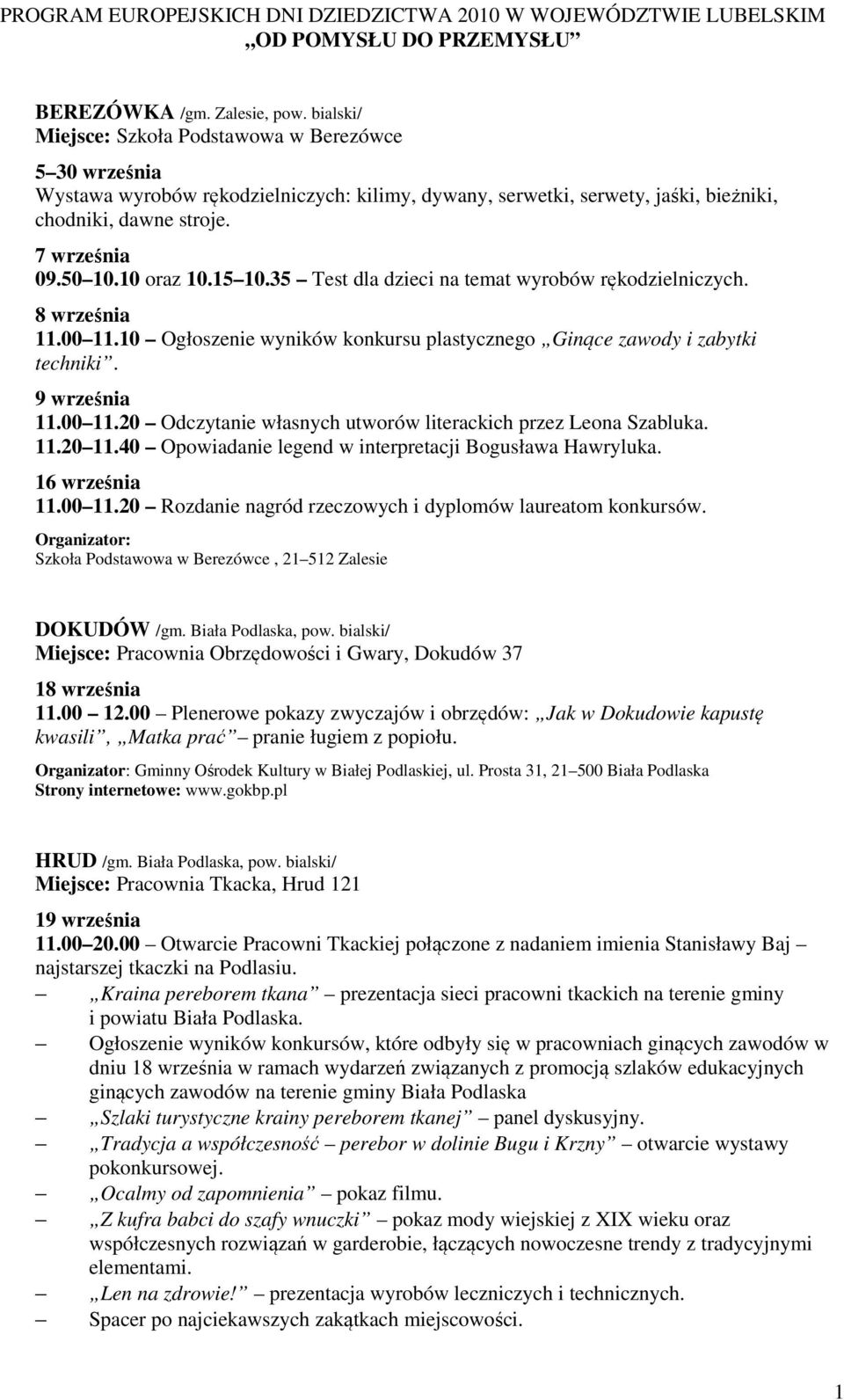 10 oraz 10.15 10.35 Test dla dzieci na temat wyrobów rękodzielniczych. 8 września 11.00 11.10 Ogłoszenie wyników konkursu plastycznego Ginące zawody i zabytki techniki. 9 września 11.00 11.20 Odczytanie własnych utworów literackich przez Leona Szabluka.