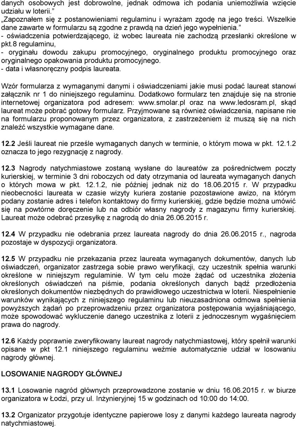 8 regulaminu, - oryginału dowodu zakupu promocyjnego, oryginalnego produktu promocyjnego oraz oryginalnego opakowania produktu promocyjnego. - data i własnoręczny podpis laureata.
