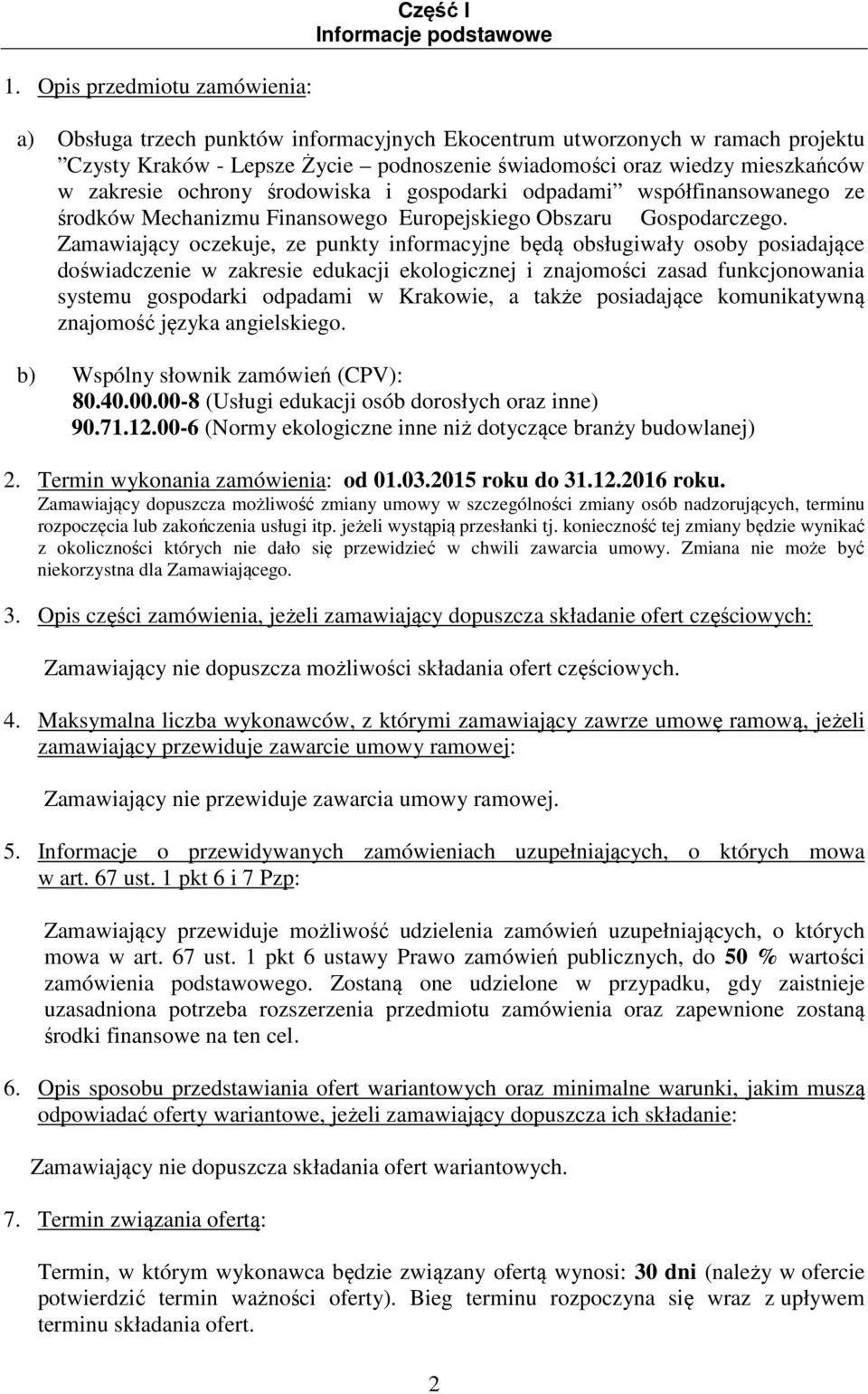 Zamawiający oczekuje, ze punkty informacyjne będą obsługiwały osoby posiadające doświadczenie w zakresie edukacji ekologicznej i znajomości zasad funkcjonowania systemu gospodarki odpadami w