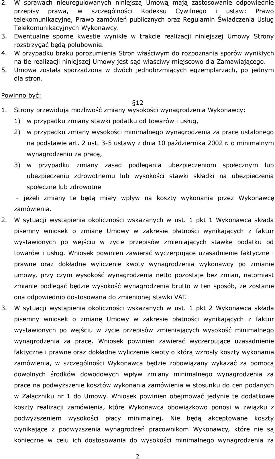 W przypadku braku porozumienia Stron właściwym do rozpoznania sporów wynikłych na tle realizacji niniejszej Umowy jest sąd właściwy miejscowo dla Zamawiającego. 5.