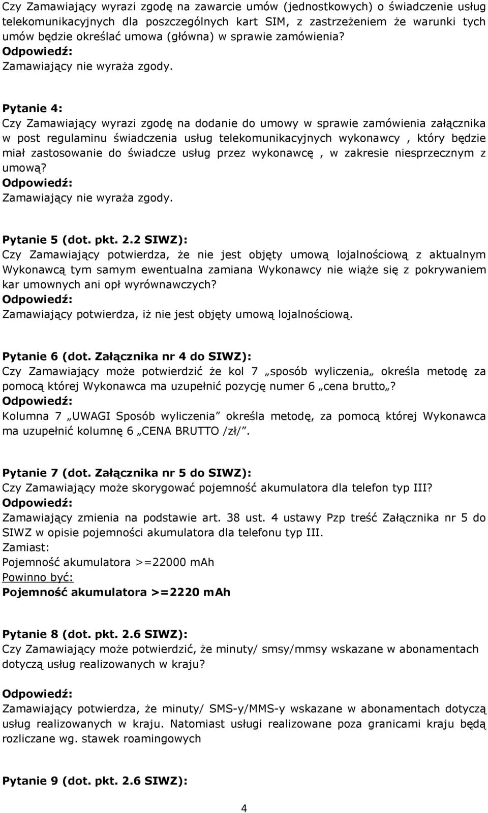 Pytanie 4: Czy Zamawiający wyrazi zgodę na dodanie do umowy w sprawie zamówienia załącznika w post regulaminu świadczenia usług telekomunikacyjnych wykonawcy, który będzie miał zastosowanie do