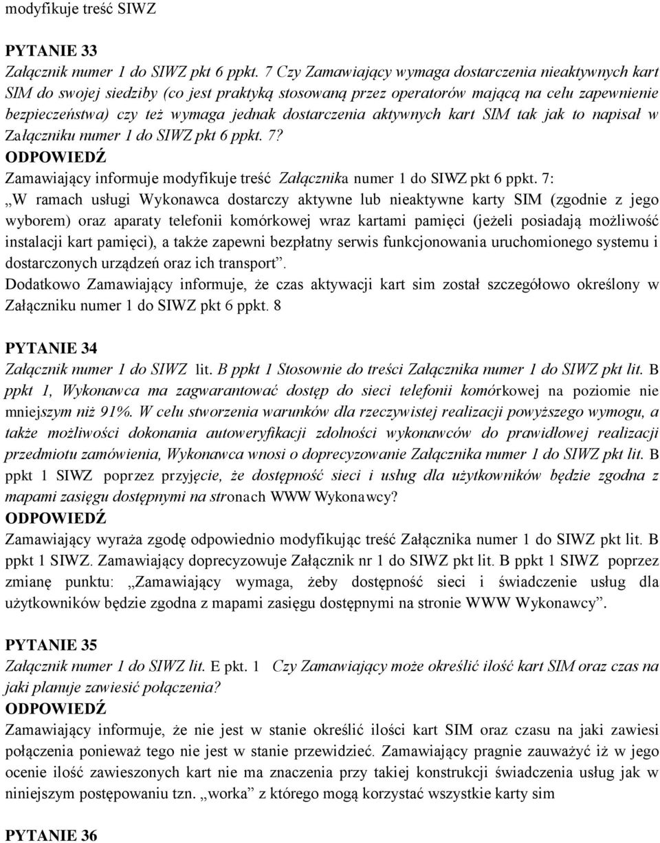dostarczenia aktywnych kart SIM tak jak to napisał w Załączniku numer 1 do SIWZ pkt 6 ppkt. 7? Zamawiający informuje modyfikuje treść Załącznika numer 1 do SIWZ pkt 6 ppkt.